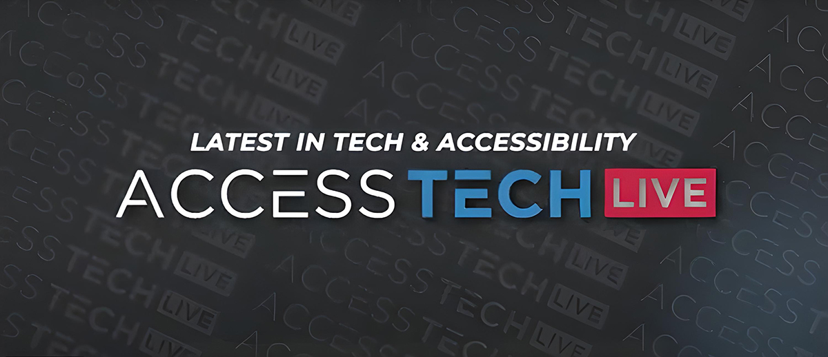 Access Tech Live. The latest in tech and accessibility.